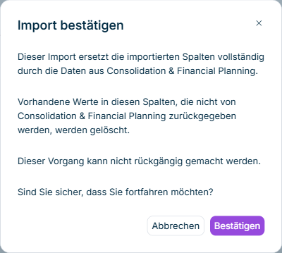 Zeigt den Dialog 'Import bestätigen' in Data Collection mit der Meldung 'Dieser Import ersetzt die importierten Spalten vollständig durch die Daten aus Consolidation & Financial Planning. Vorhandene Werte in diesen Spalten, die nicht von Consolidation & Financial Planning zurückgegeben werden, werden gelöscht. Dieser Vorgang kann nicht rückgängig gemacht werden. Sind Sie sicher, dass Sie fortfahren möchten?' sowie den Schaltflächen 'Abbrechen' und 'Bestätigen'.